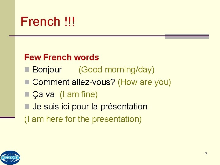 French !!! Few French words n Bonjour (Good morning/day) n Comment allez-vous? (How are
