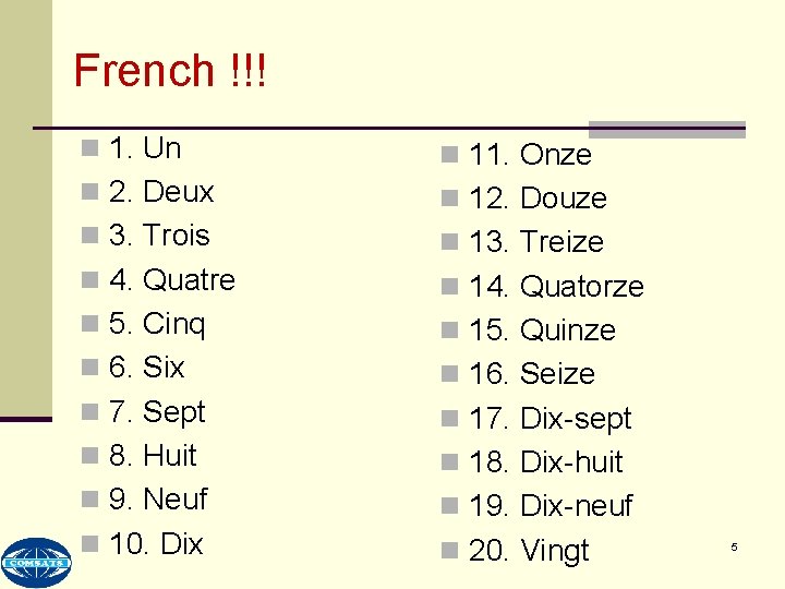 French !!! n 1. Un n 11. Onze n 2. Deux n 12. Douze