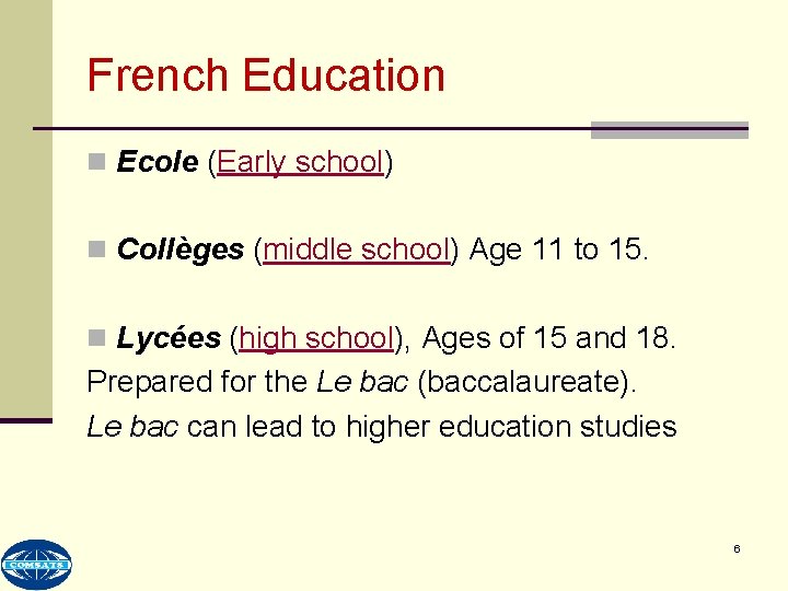 French Education n Ecole (Early school) n Collèges (middle school) Age 11 to 15.