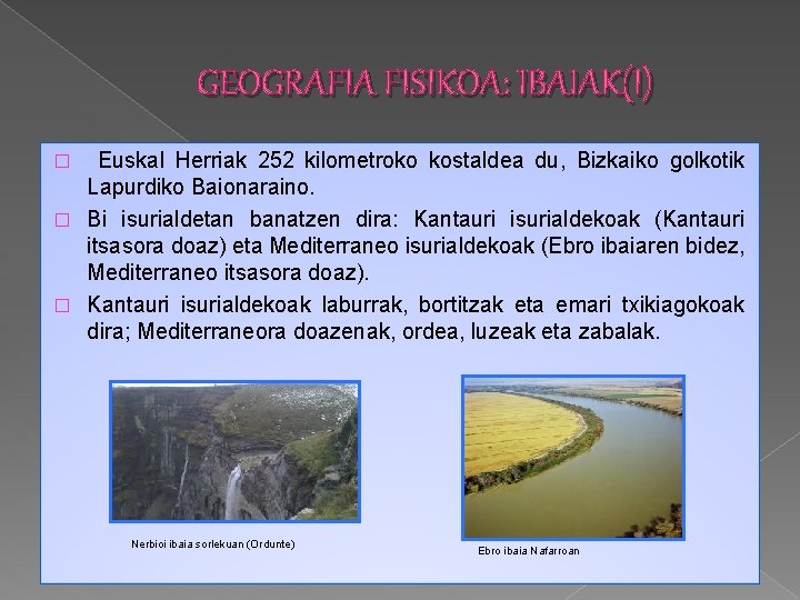 GEOGRAFIA FISIKOA: IBAIAK(I) Euskal Herriak 252 kilometroko kostaldea du, Bizkaiko golkotik Lapurdiko Baionaraino. �