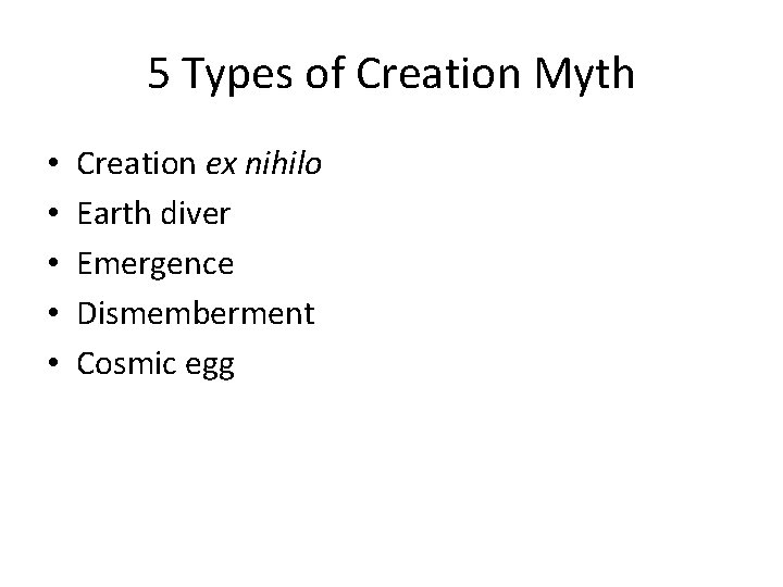 5 Types of Creation Myth • • • Creation ex nihilo Earth diver Emergence