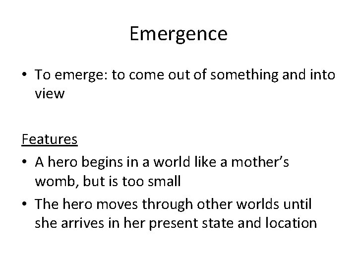 Emergence • To emerge: to come out of something and into view Features •