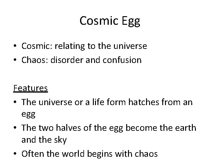 Cosmic Egg • Cosmic: relating to the universe • Chaos: disorder and confusion Features