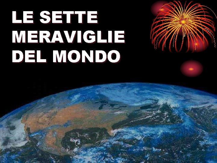 LE SETTE MERAVIGLIE DEL MONDO ♫ Accendi l’audio Clicca per andare avanti Copyright ©