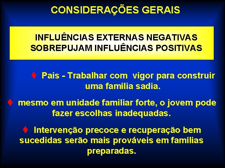 CONSIDERAÇÕES GERAIS INFLUÊNCIAS EXTERNAS NEGATIVAS SOBREPUJAM INFLUÊNCIAS POSITIVAS t Pais - Trabalhar com vigor