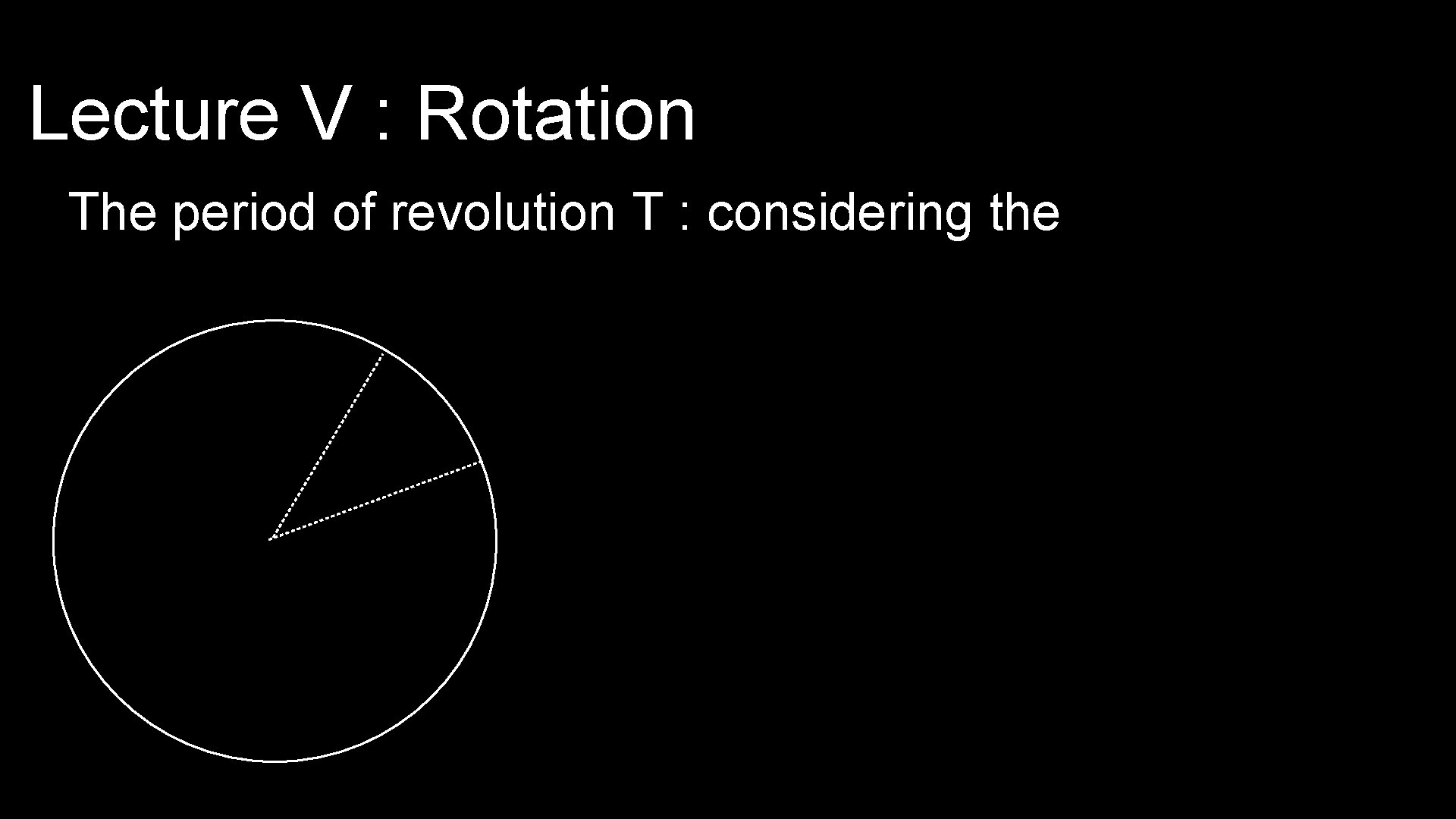 Lecture V : Rotation The period of revolution T : considering the 