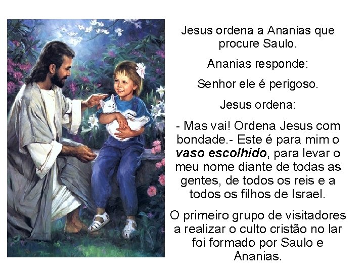Jesus ordena a Ananias que procure Saulo. Ananias responde: Senhor ele é perigoso. Jesus Jesus ordena a Ananias que procure Saulo. Ananias responde: Senhor ele é perigoso. Jesus