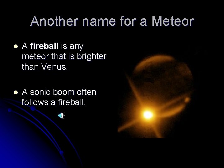 Another name for a Meteor l A fireball is any meteor that is brighter Another name for a Meteor l A fireball is any meteor that is brighter