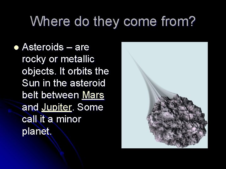 Where do they come from? l Asteroids – are rocky or metallic objects. It Where do they come from? l Asteroids – are rocky or metallic objects. It