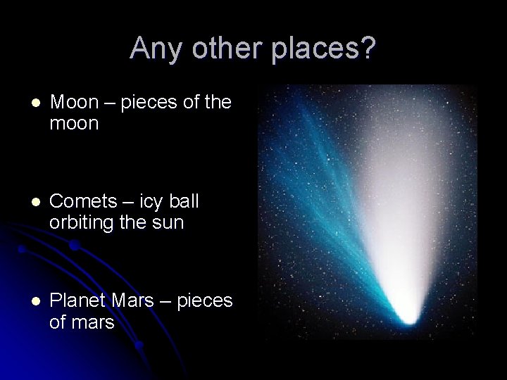 Any other places? l Moon – pieces of the moon l Comets – icy Any other places? l Moon – pieces of the moon l Comets – icy