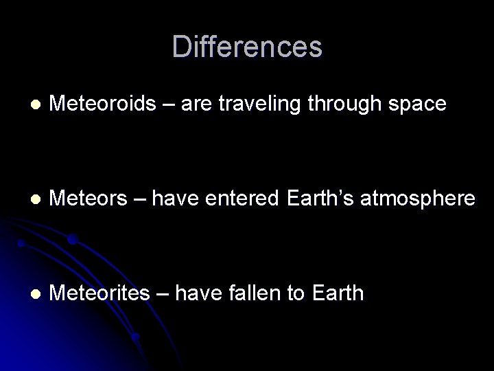 Differences l Meteoroids – are traveling through space l Meteors – have entered Earth’s Differences l Meteoroids – are traveling through space l Meteors – have entered Earth’s