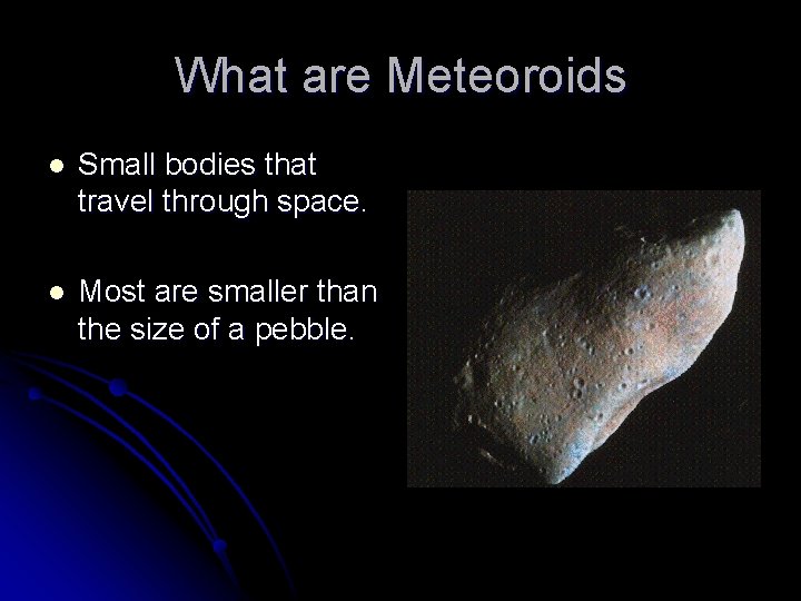 What are Meteoroids l Small bodies that travel through space. l Most are smaller What are Meteoroids l Small bodies that travel through space. l Most are smaller
