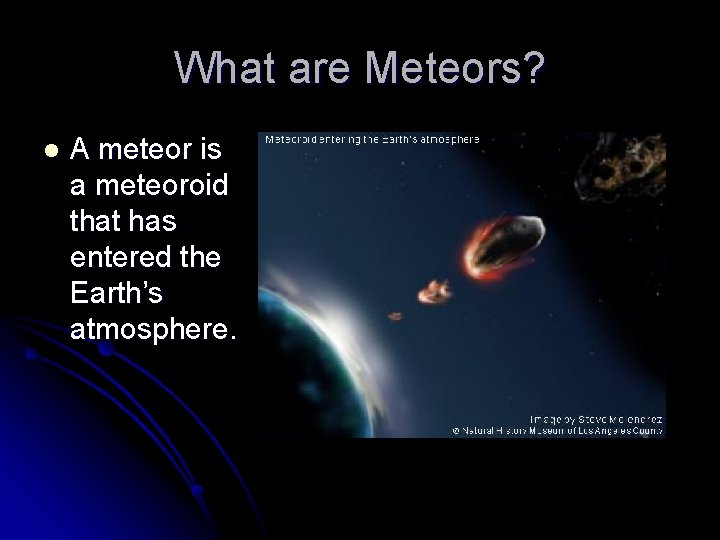 What are Meteors? l A meteor is a meteoroid that has entered the Earth’s What are Meteors? l A meteor is a meteoroid that has entered the Earth’s