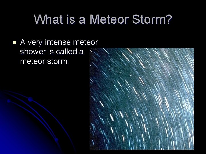 What is a Meteor Storm? l A very intense meteor shower is called a What is a Meteor Storm? l A very intense meteor shower is called a