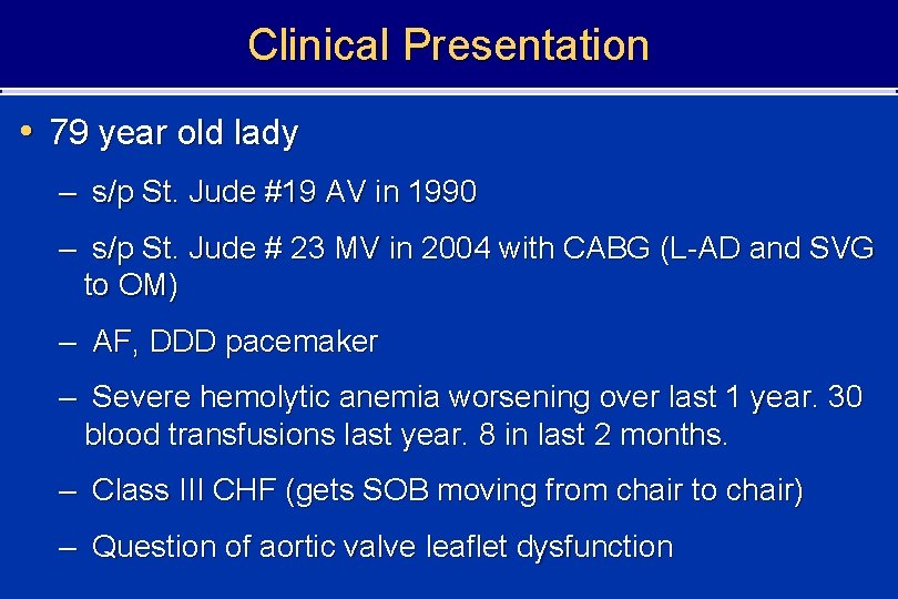 Clinical Presentation • 79 year old lady – s/p St. Jude #19 AV in