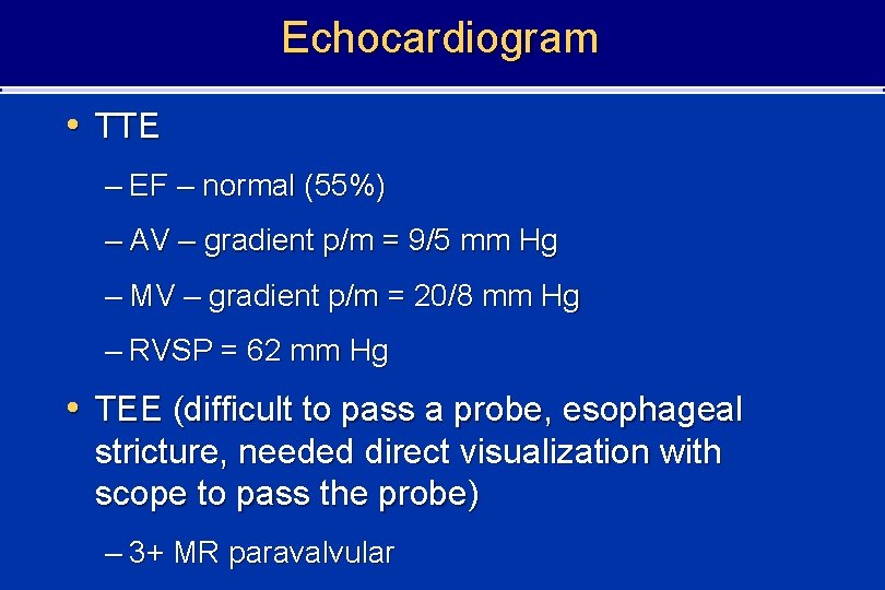 Echocardiogram • TTE – EF – normal (55%) – AV – gradient p/m =