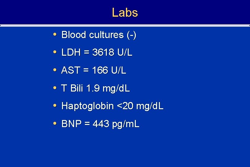 Labs • Blood cultures (-) • LDH = 3618 U/L • AST = 166