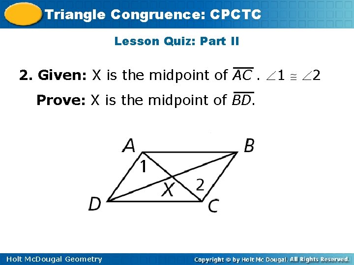 Triangle Congruence: CPCTC Lesson Quiz: Part II 2. Given: X is the midpoint of