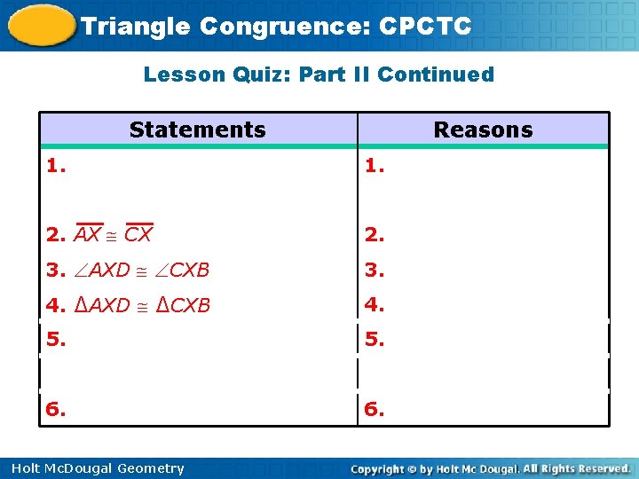 Triangle Congruence: CPCTC Lesson Quiz: Part II Continued Statements Reasons 1. 2. AX CX