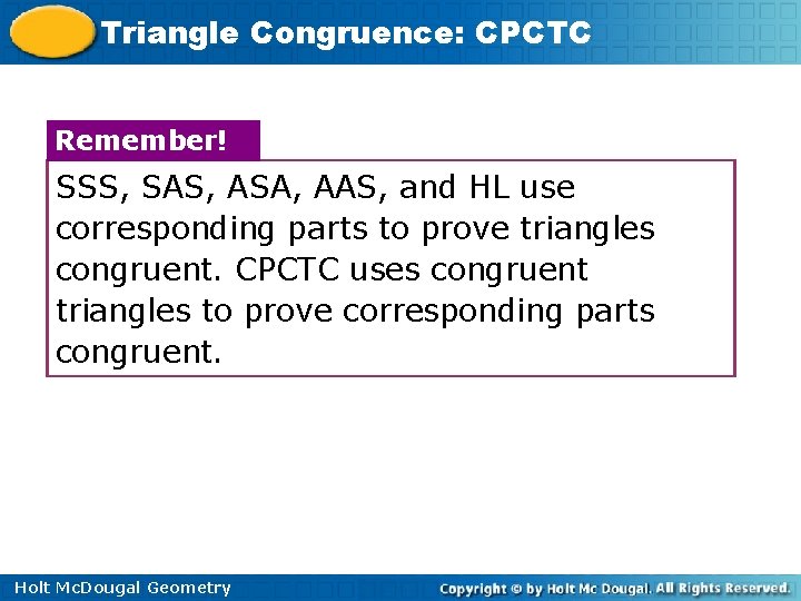 Triangle Congruence: CPCTC Remember! SSS, SAS, ASA, AAS, and HL use corresponding parts to