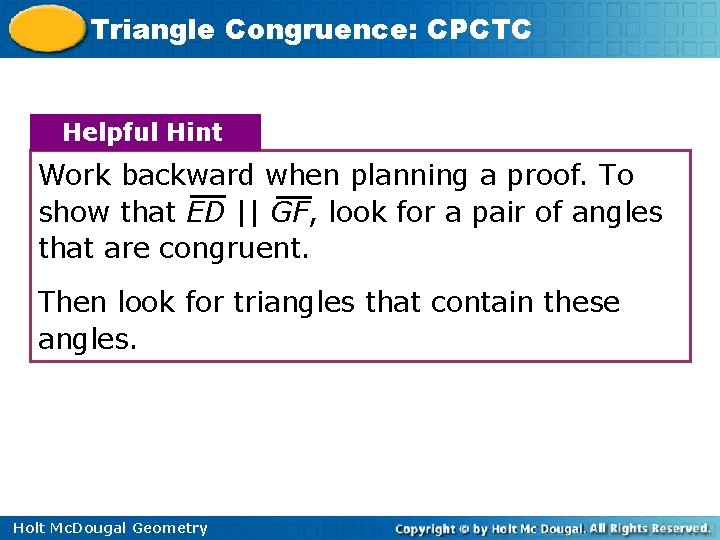 Triangle Congruence: CPCTC Helpful Hint Work backward when planning a proof. To show that