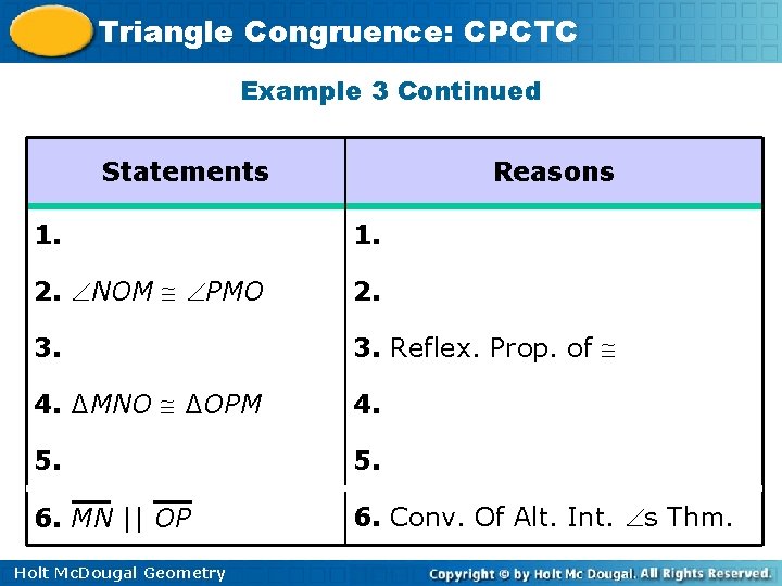 Triangle Congruence: CPCTC Example 3 Continued Statements Reasons 1. 2. NOM PMO 2. 3.