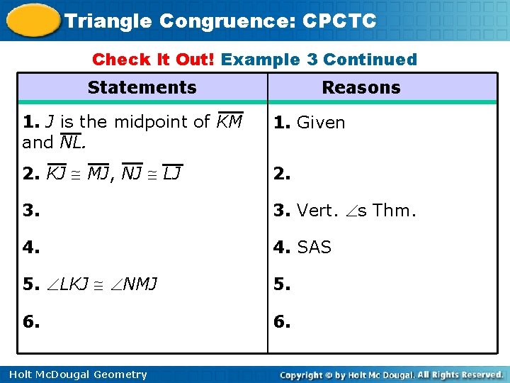 Triangle Congruence: CPCTC Check It Out! Example 3 Continued Statements Reasons 1. J is