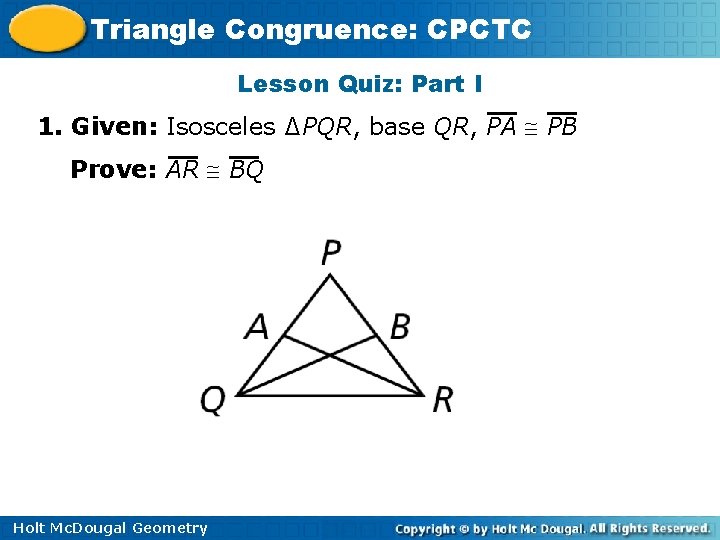 Triangle Congruence: CPCTC Lesson Quiz: Part I 1. Given: Isosceles ∆PQR, base QR, PA