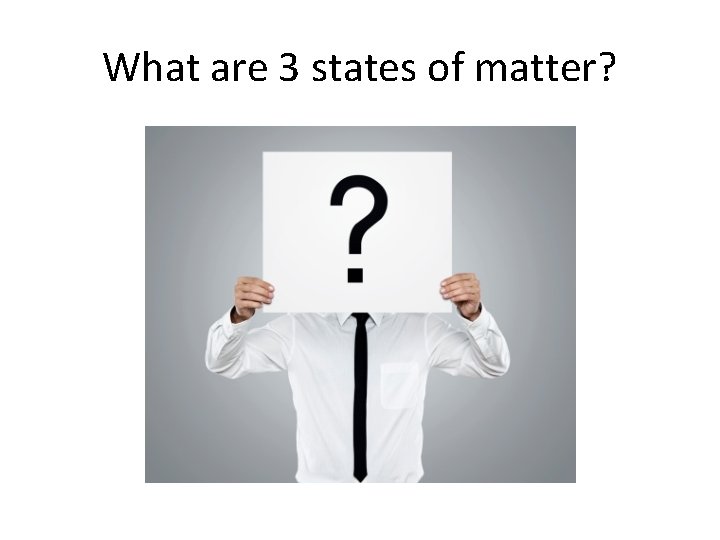 What are 3 states of matter? 