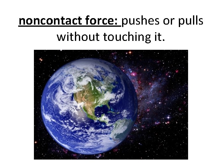 noncontact force: pushes or pulls without touching it. 