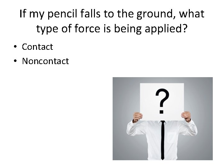 If my pencil falls to the ground, what type of force is being applied?