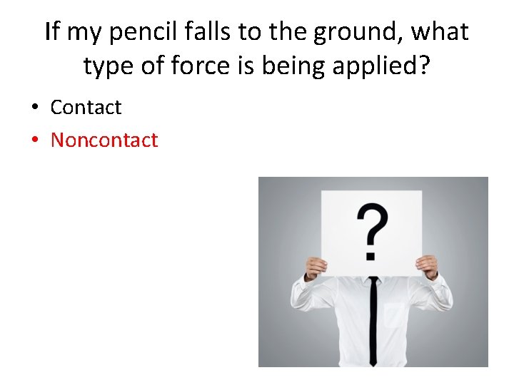 If my pencil falls to the ground, what type of force is being applied?