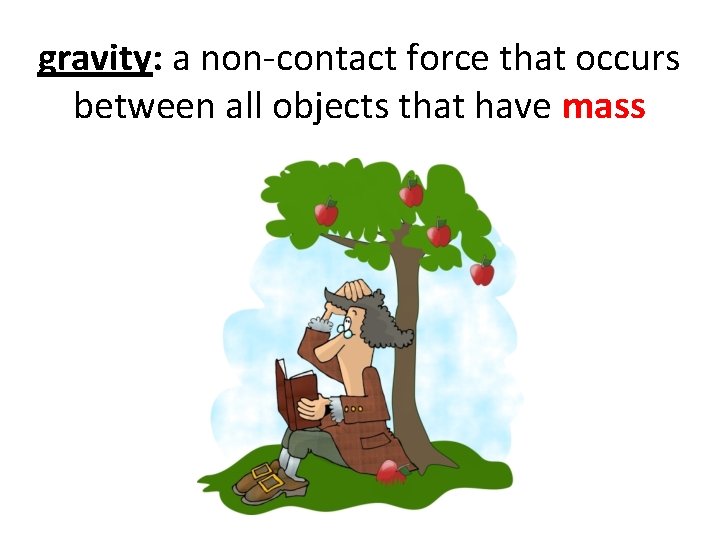 gravity: a non-contact force that occurs between all objects that have mass 