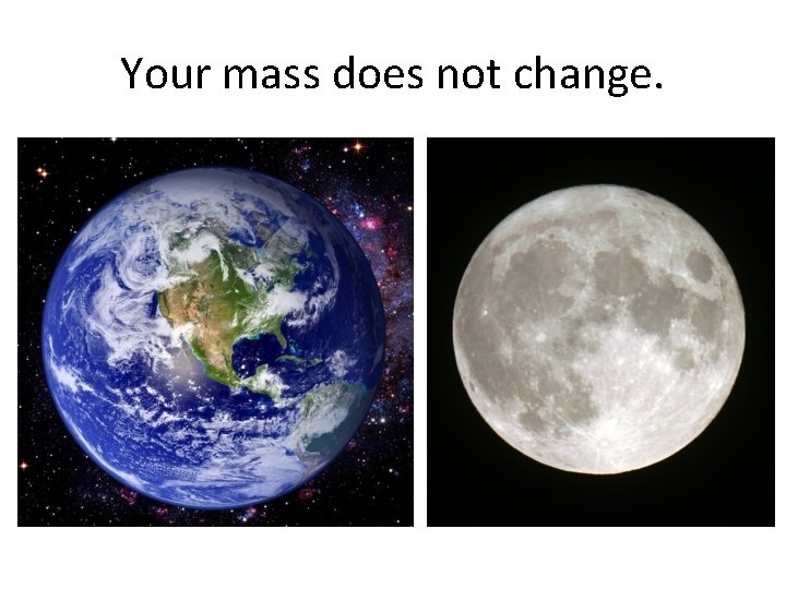 Your mass does not change. 