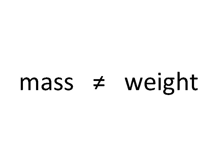 mass ≠ weight 