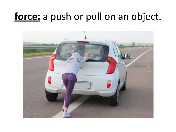 force: a push or pull on an object. 