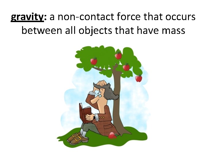 gravity: a non-contact force that occurs between all objects that have mass 