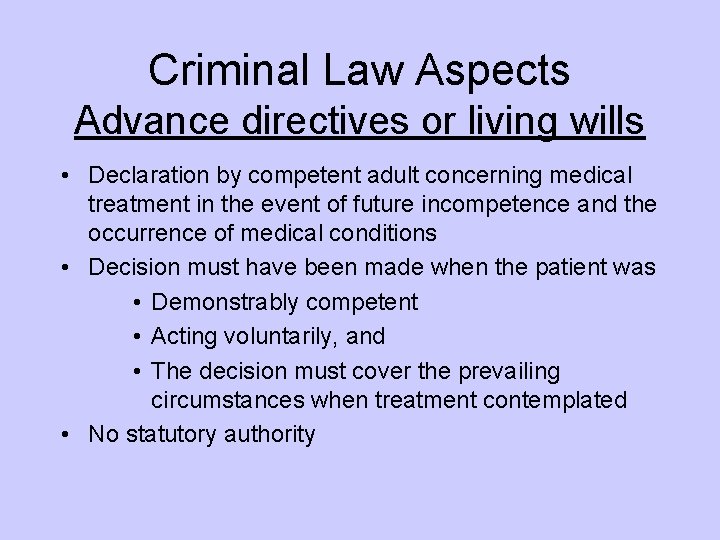 Criminal Law Aspects Advance directives or living wills • Declaration by competent adult concerning