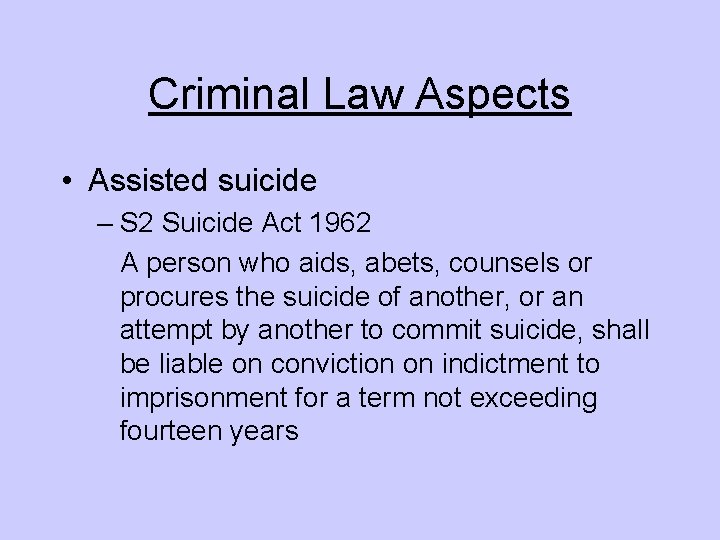 Criminal Law Aspects • Assisted suicide – S 2 Suicide Act 1962 A person