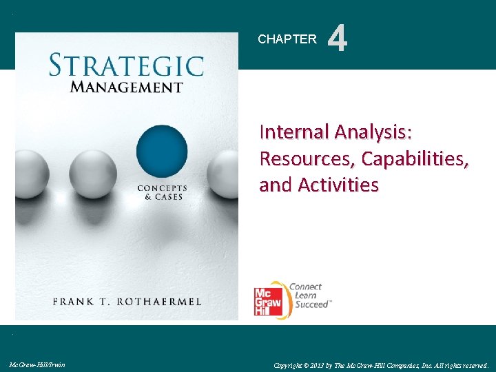 CHAPTER 4 Internal Analysis: Resources, Capabilities, and Activities Mc. Graw-Hill/Irwin Copyright © 2013 by