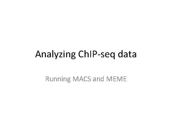 Analyzing Ch. IP-seq data Running MACS and MEME 
