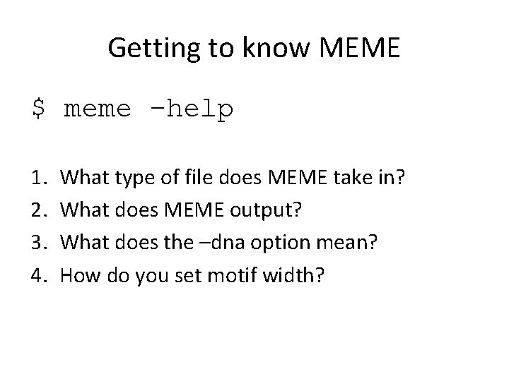 Getting to know MEME $ meme –help 1. 2. 3. 4. What type of