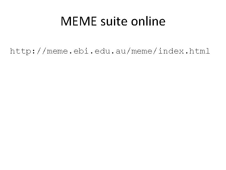 MEME suite online http: //meme. ebi. edu. au/meme/index. html 