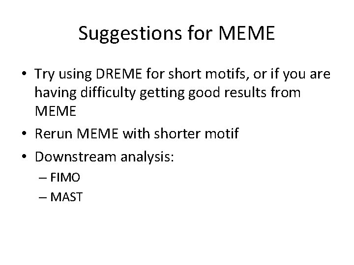 Suggestions for MEME • Try using DREME for short motifs, or if you are