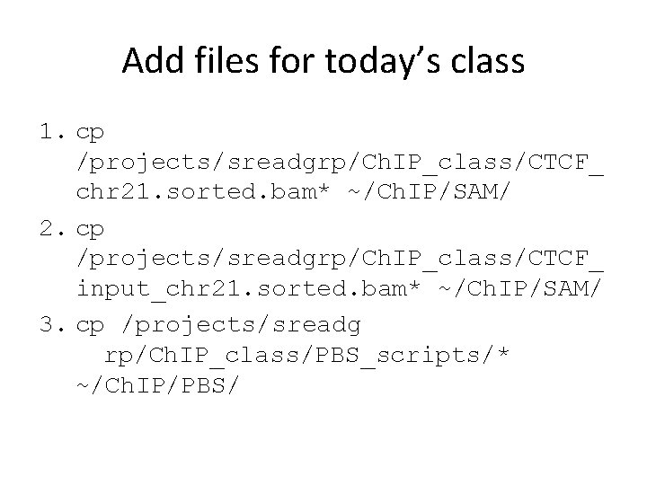 Add files for today’s class 1. cp /projects/sreadgrp/Ch. IP_class/CTCF_ chr 21. sorted. bam* ~/Ch.