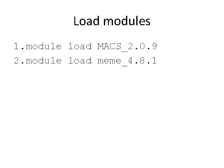 Load modules 1. module load MACS_2. 0. 9 2. module load meme_4. 8. 1