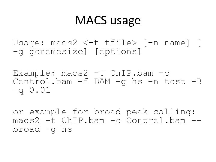 MACS usage Usage: macs 2 <-t tfile> [-n name] [ -g genomesize] [options] Example: