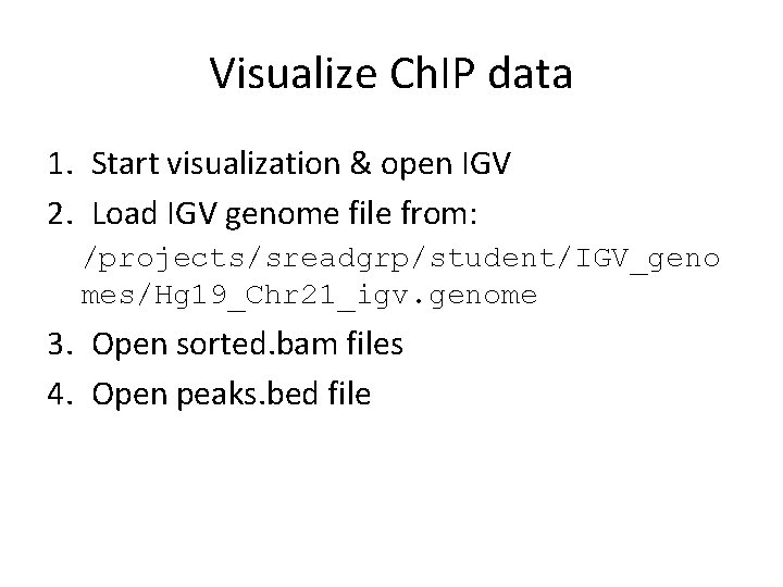 Visualize Ch. IP data 1. Start visualization & open IGV 2. Load IGV genome