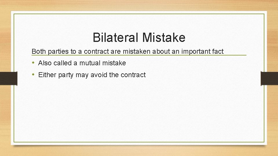 Bilateral Mistake Both parties to a contract are mistaken about an important fact •