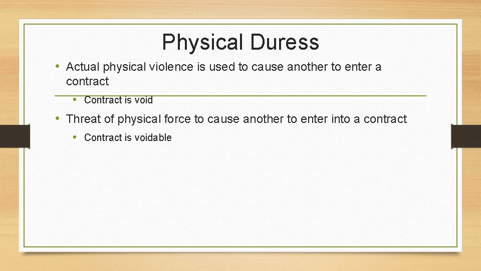 Physical Duress • Actual physical violence is used to cause another to enter a